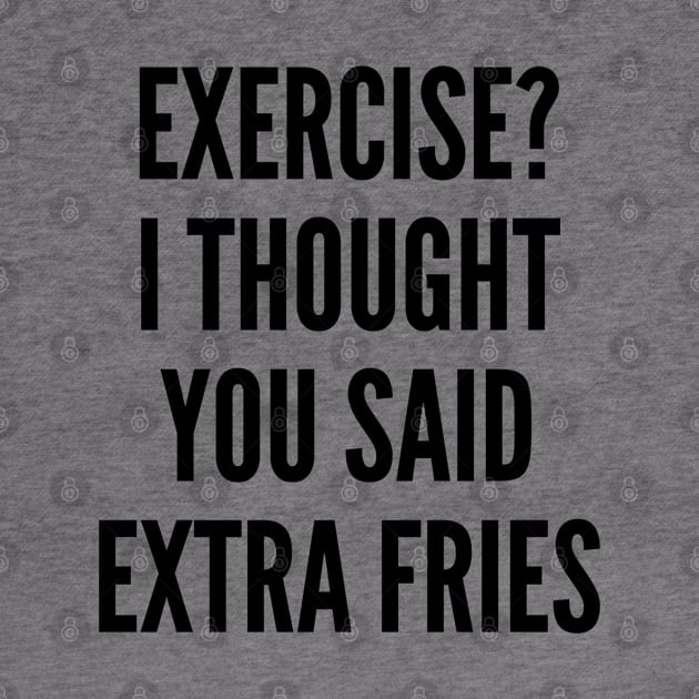 Exercise? I Thought You Said Extra Fries by sillyslogans